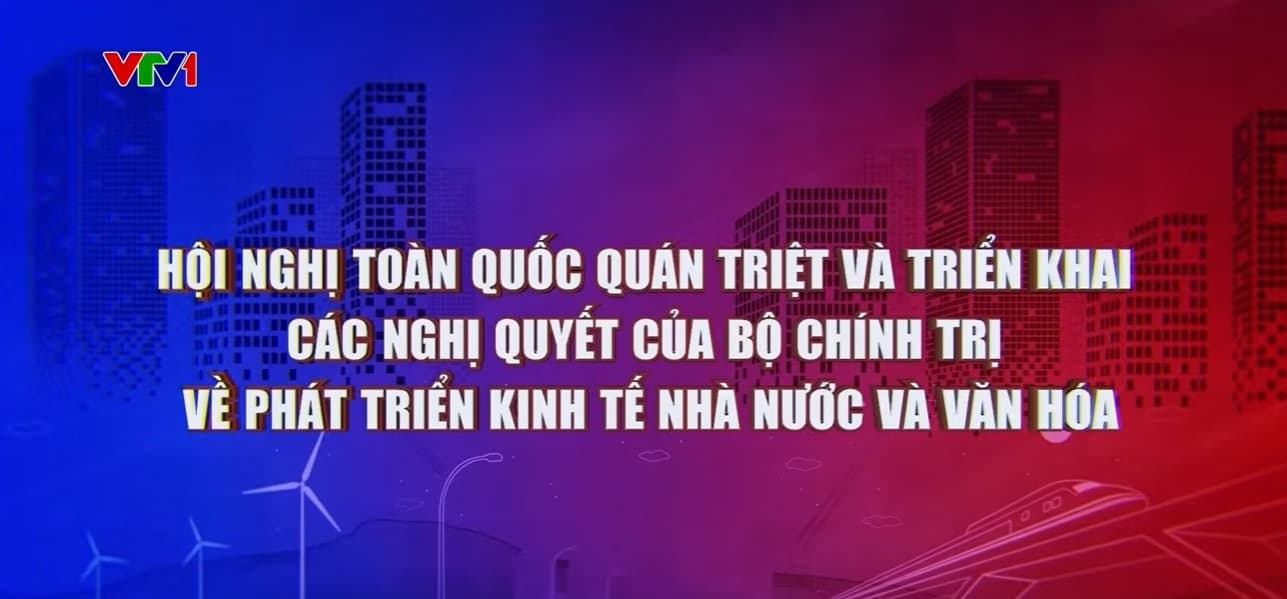 Hội nghị quán triệt, triển khai thực hiện Nghị quyết số 79-NQ/TW về phát triển kinh tế Nhà nước và Nghị quyết số 80-NQ/TW về phát triển văn hóa Việt Nam của Bộ Chính trị